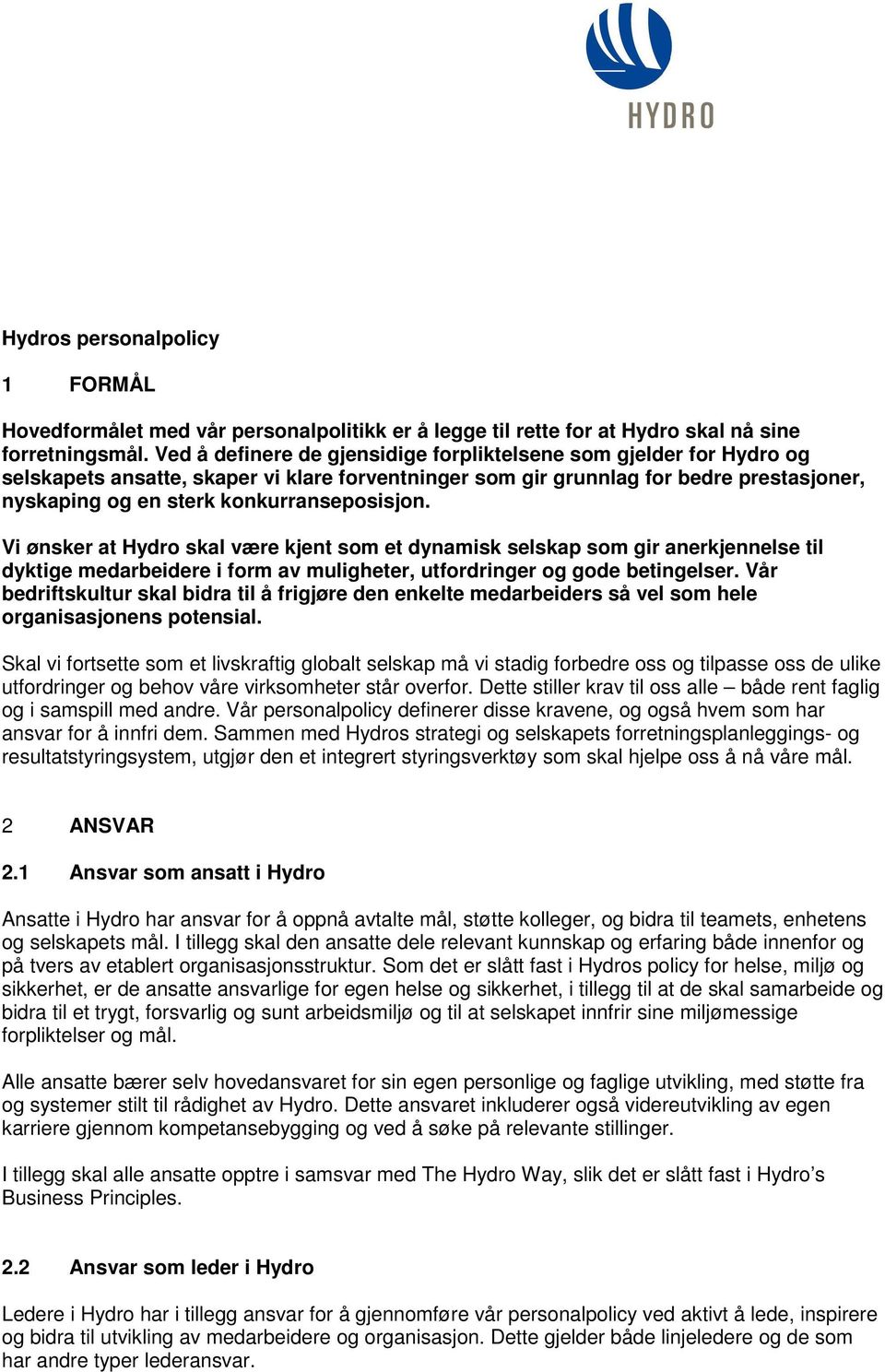 konkurranseposisjon. Vi ønsker at Hydro skal være kjent som et dynamisk selskap som gir anerkjennelse til dyktige medarbeidere i form av muligheter, utfordringer og gode betingelser.