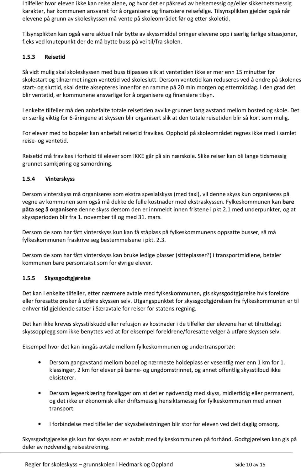 Tilsynsplikten kan også være aktuell når bytte av skyssmiddel bringer elevene opp i særlig farlige situasjoner, f.eks ved knutepunkt der de må bytte buss på vei til/fra skolen. 1.5.