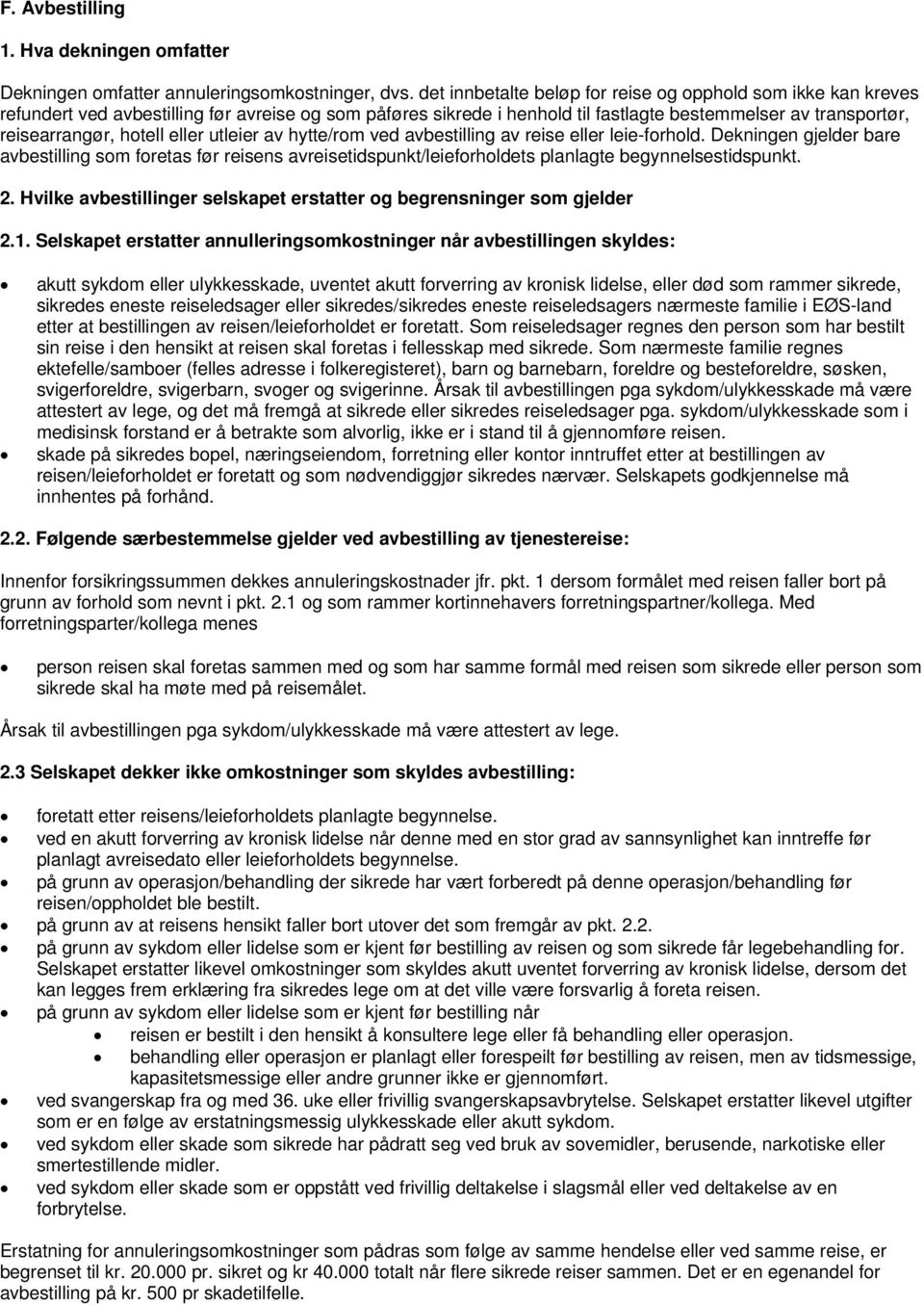 eller utleier av hytte/rom ved avbestilling av reise eller leie-forhold. Dekningen gjelder bare avbestilling som foretas før reisens avreisetidspunkt/leieforholdets planlagte begynnelsestidspunkt. 2.