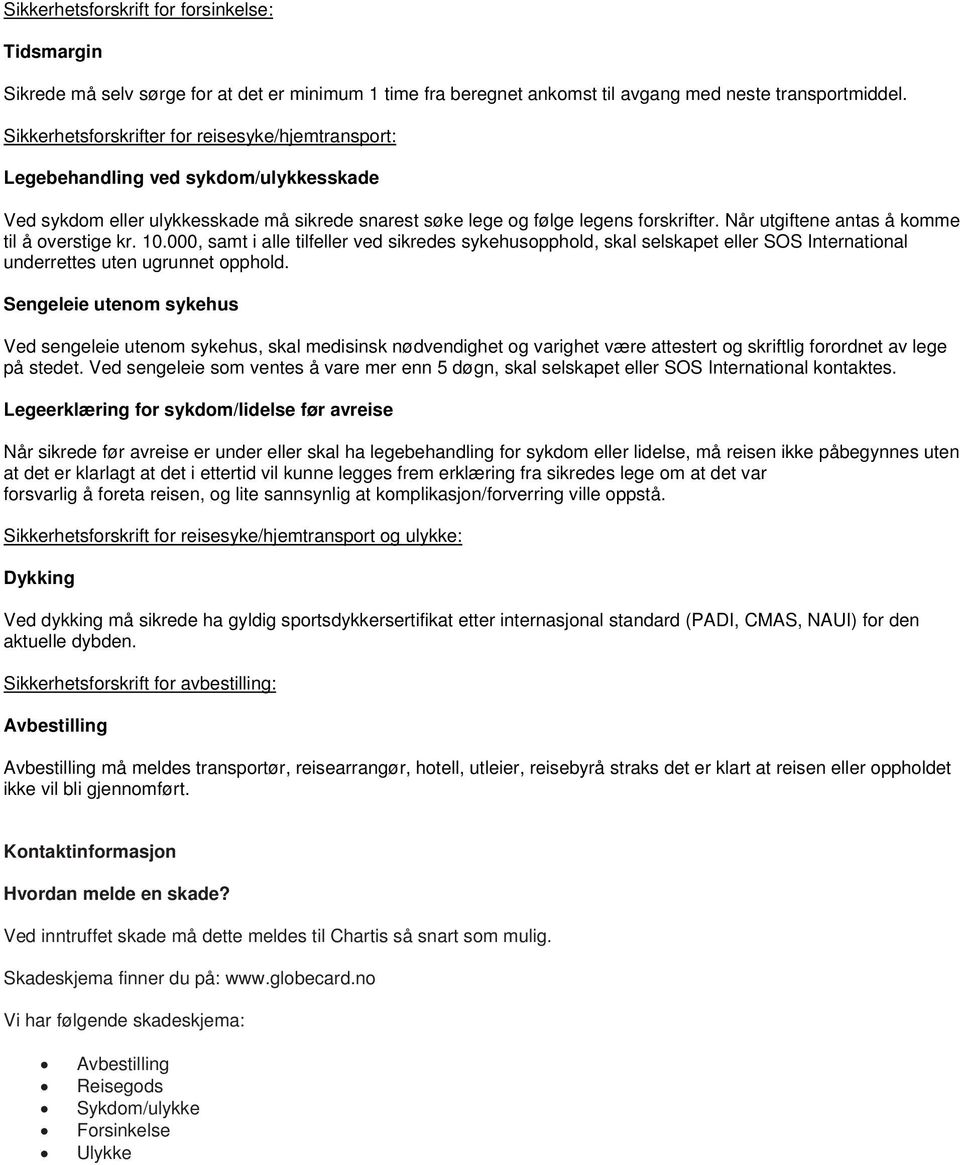 Når utgiftene antas å komme til å overstige kr. 10.000, samt i alle tilfeller ved sikredes sykehusopphold, skal selskapet eller SOS International underrettes uten ugrunnet opphold.