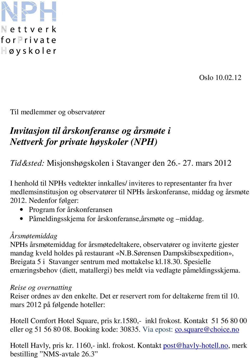 Nedenfor følger: Program for årskonferansen Påmeldingsskjema for årskonferanse,årsmøte og middag.