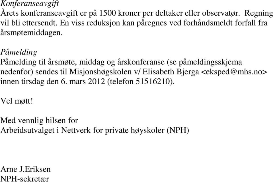 Påmelding Påmelding til årsmøte, middag og årskonferanse (se påmeldingsskjema nedenfor) sendes til Misjonshøgskolen v/ Elisabeth