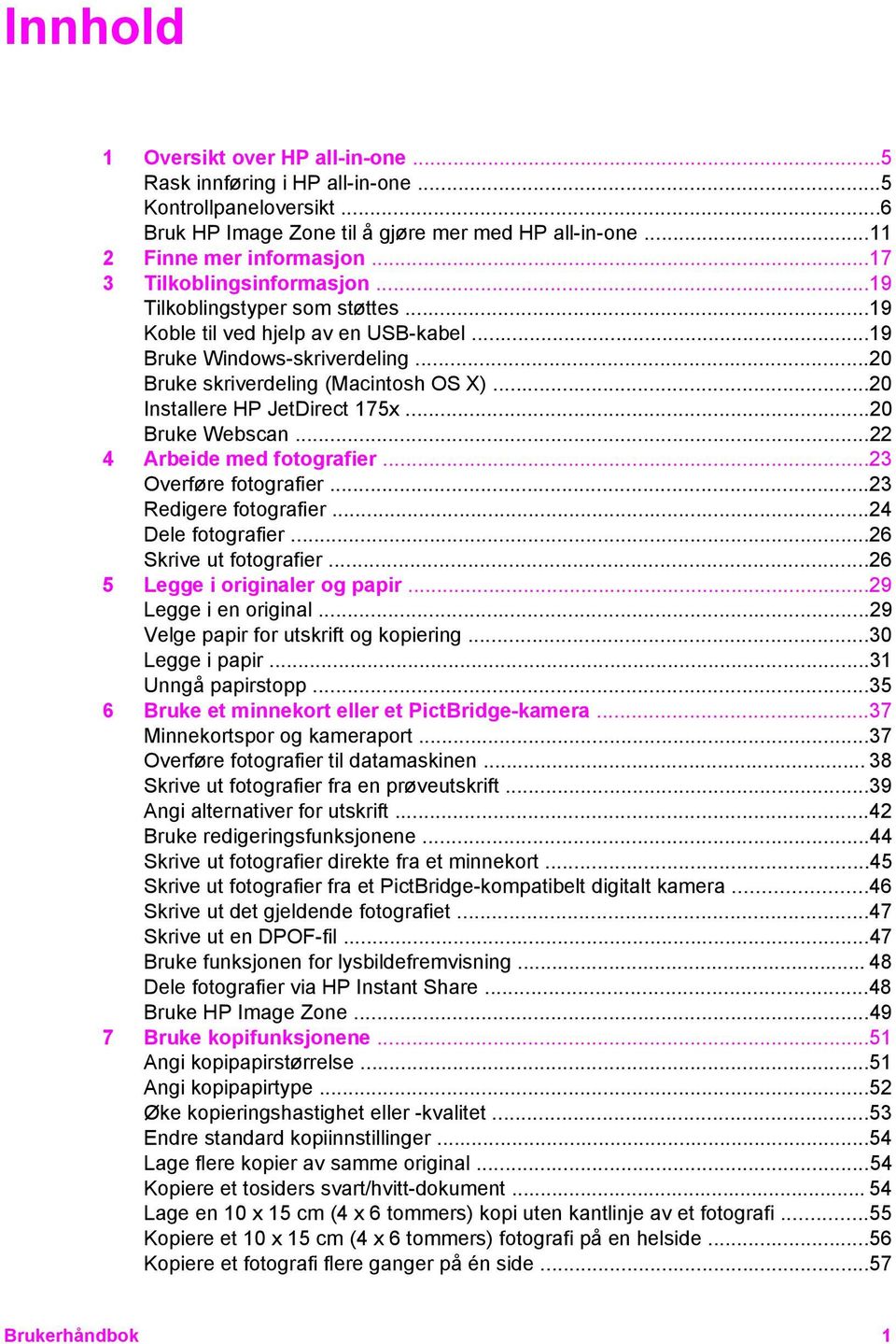 ..20 Installere HP JetDirect 175x...20 Bruke Webscan...22 4 Arbeide med fotografier...23 Overføre fotografier...23 Redigere fotografier...24 Dele fotografier...26 Skrive ut fotografier.