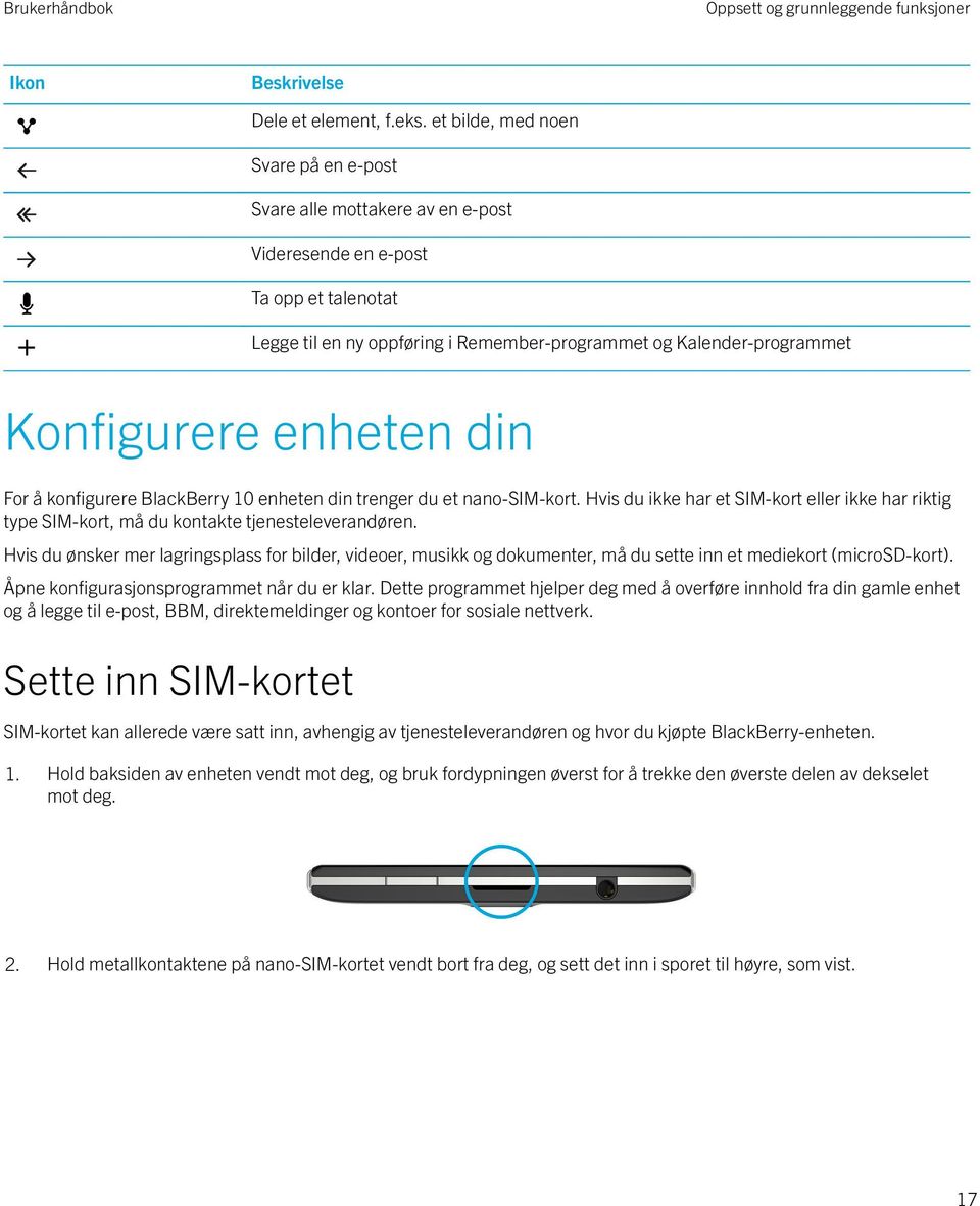 enheten din For å konfigurere BlackBerry 10 enheten din trenger du et nano-sim-kort. Hvis du ikke har et SIM-kort eller ikke har riktig type SIM-kort, må du kontakte tjenesteleverandøren.