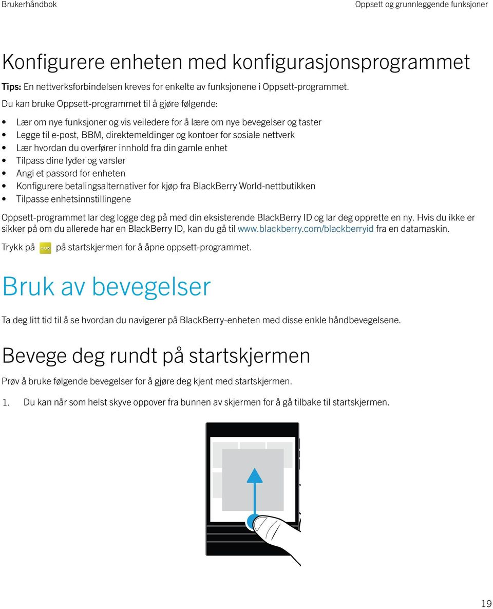 nettverk Lær hvordan du overfører innhold fra din gamle enhet Tilpass dine lyder og varsler Angi et passord for enheten Konfigurere betalingsalternativer for kjøp fra BlackBerry World-nettbutikken