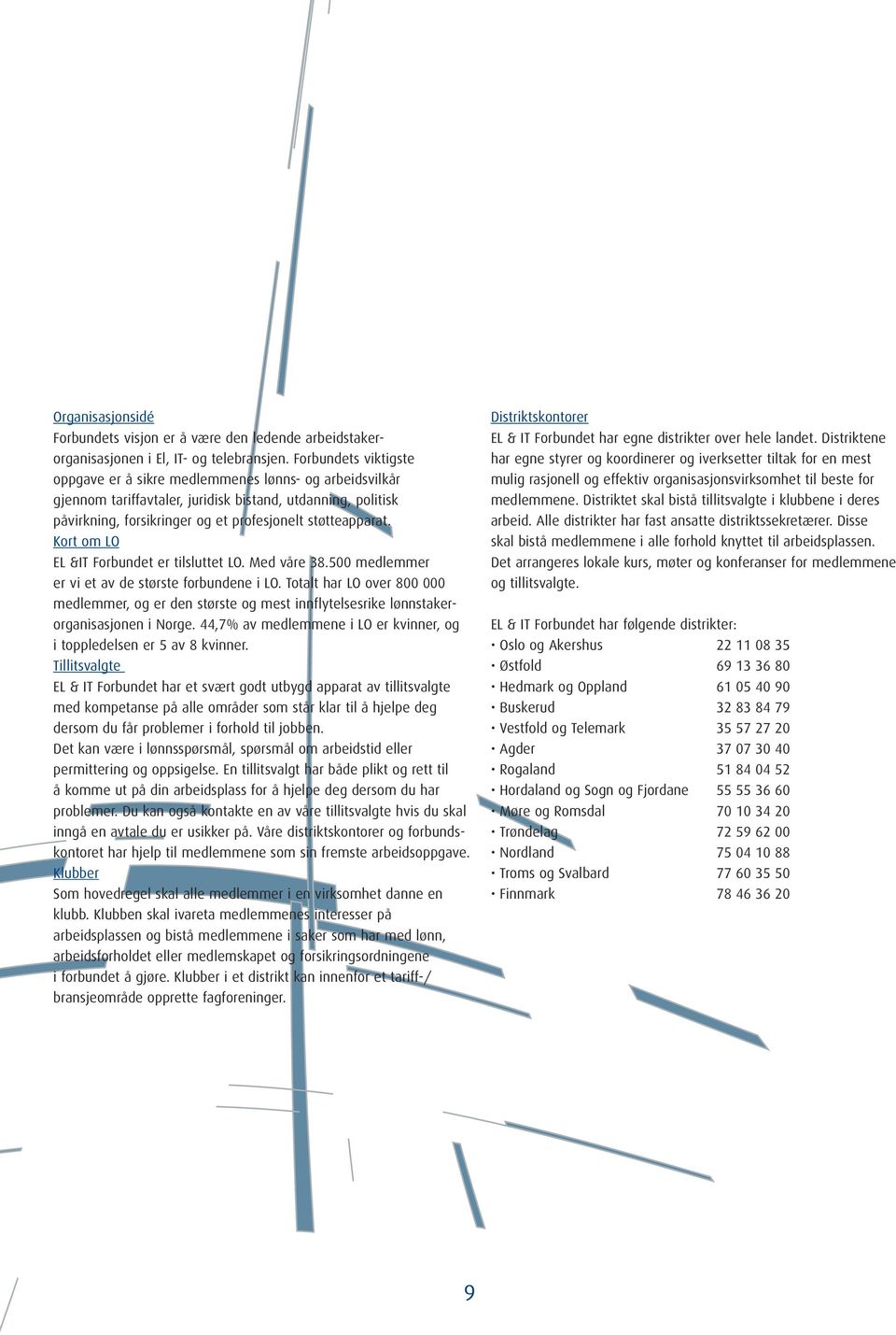 Kort om LO EL &IT Forbundet er tilsluttet LO. Med våre 38.500 medlemmer er vi et av de største forbundene i LO.
