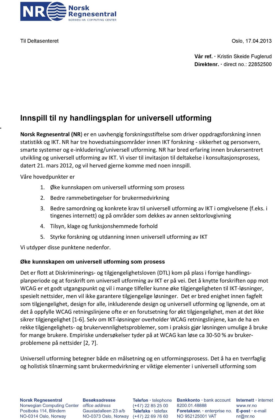 NR har tre hovedsatsingsområder innen IKT forskning - sikkerhet og personvern, smarte systemer og e-inkludering/universell utforming.