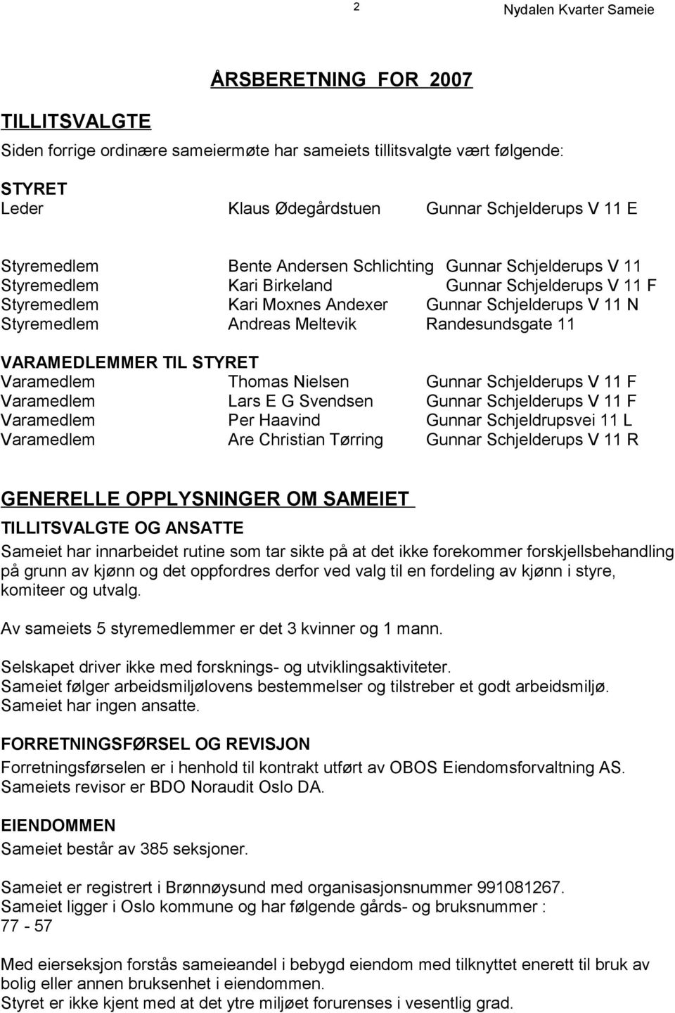 Randesundsgate 11 VARAMEDLEMMER TIL STYRET Varamedlem Thomas Nielsen Gunnar Schjelderups V 11 F Varamedlem Lars E G Svendsen Gunnar Schjelderups V 11 F Varamedlem Per Haavind Gunnar Schjeldrupsvei 11