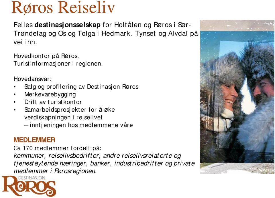 Hovedansvar: Salg og profilering av Destinasjon Røros Merkevarebygging Drift av turistkontor Samarbeidsprosjekter for å øke verdiskapningen