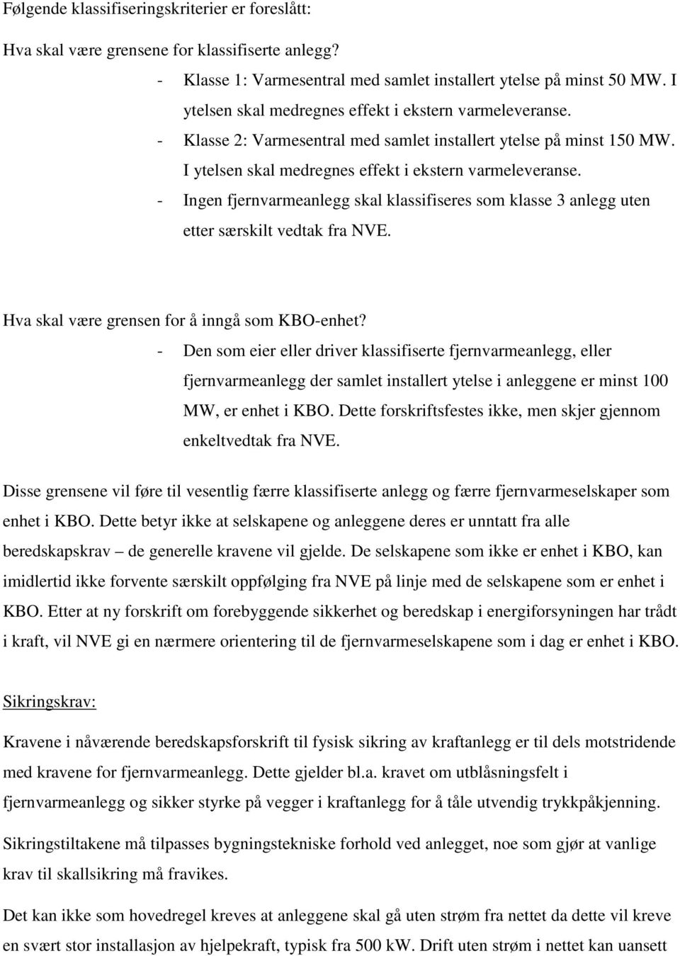 - Ingen fjernvarmeanlegg skal klassifiseres som klasse 3 anlegg uten etter særskilt vedtak fra NVE. Hva skal være grensen for å inngå som KBO-enhet?