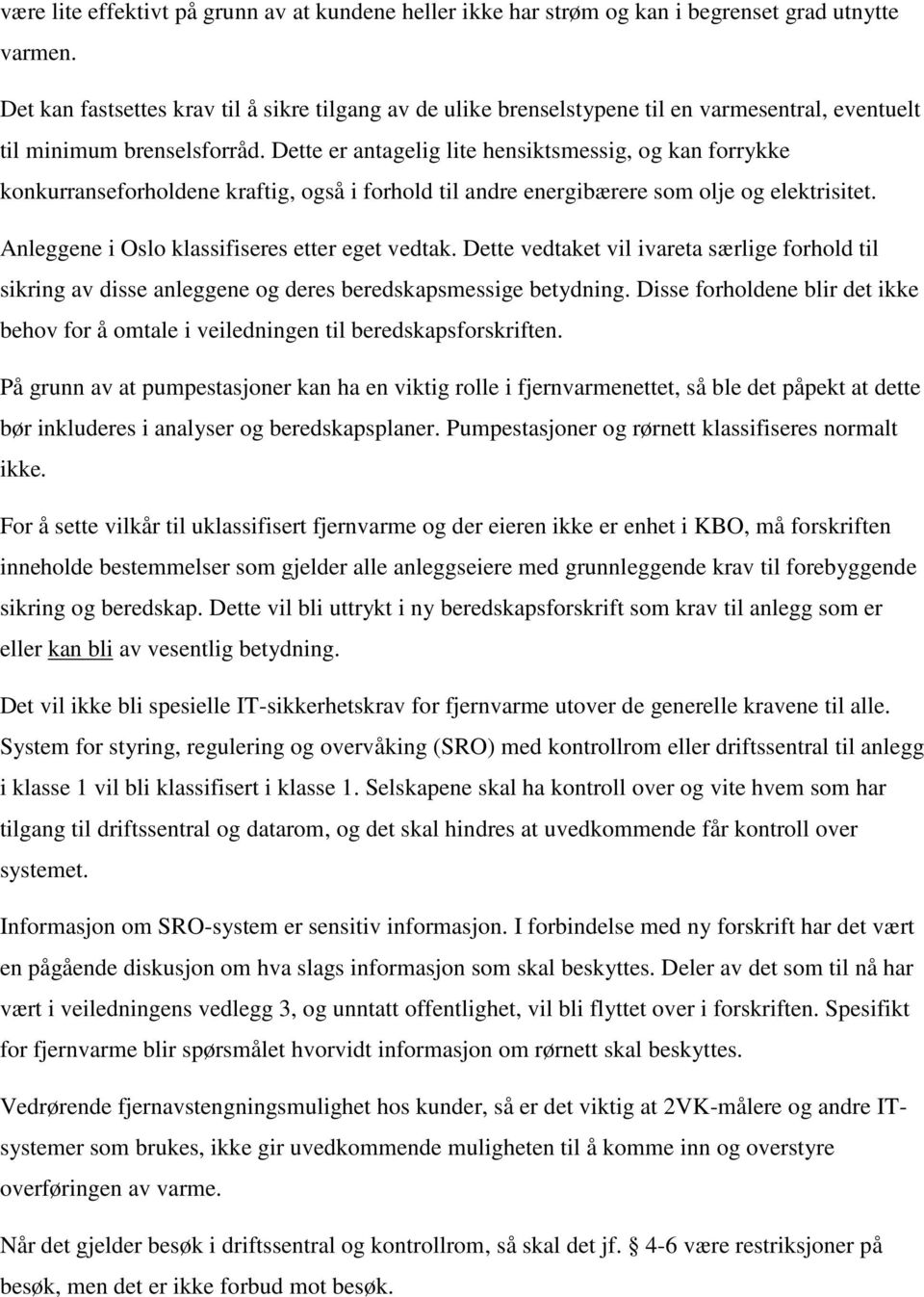 Dette er antagelig lite hensiktsmessig, og kan forrykke konkurranseforholdene kraftig, også i forhold til andre energibærere som olje og elektrisitet. Anleggene i Oslo klassifiseres etter eget vedtak.