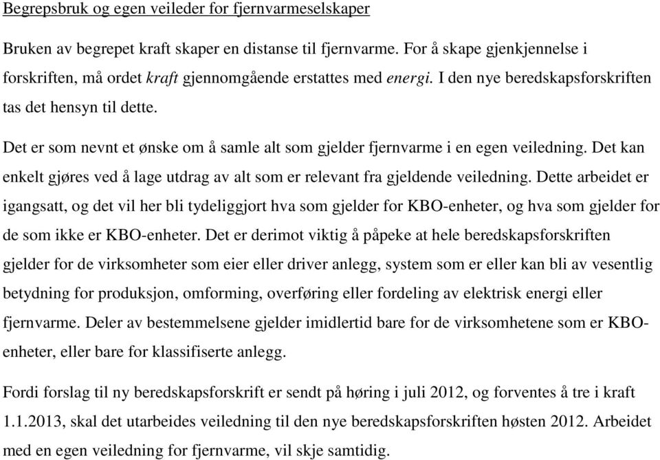 Det er som nevnt et ønske om å samle alt som gjelder fjernvarme i en egen veiledning. Det kan enkelt gjøres ved å lage utdrag av alt som er relevant fra gjeldende veiledning.