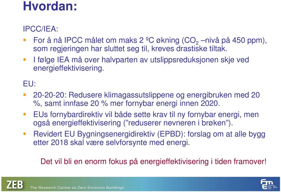 EU: 20-20-20: Redusere klimagassutslippene og energibruken med 20 %, samt innfase 20 % mer fornybar energi innen 2020.