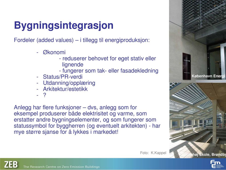 København Energi Anlegg har flere funksjoner dvs, anlegg som for eksempel produserer både elektrisitet og varme, som erstatter andre