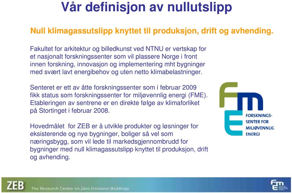 energibehov og uten netto klimabelastninger. Senteret er ett av åtte forskningssenter som i februar 2009 fikk status som forskningssenter for miljøvennlig energi (FME).