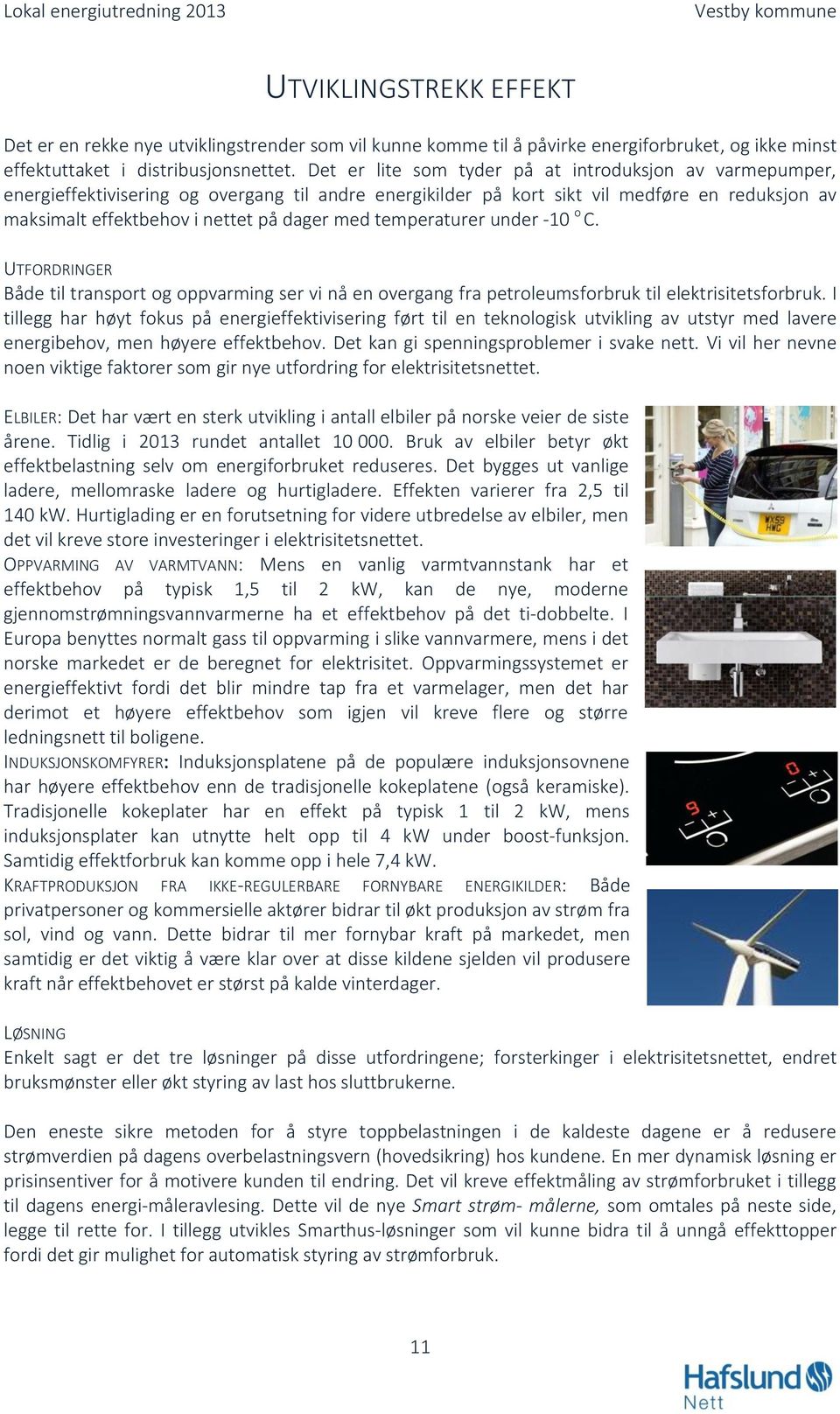 temperaturer under -10 o C. UTFORDRINGER Både til transport og oppvarming ser vi nå en overgang fra petroleumsforbruk til elektrisitetsforbruk.