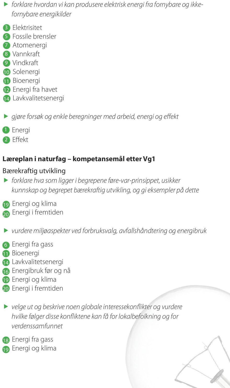 begrepene føre-var-prinsippet, usikker kunnskap og begrepet bærekraftig utvikling, og gi eksempler på dette vurdere miljøaspekter ved forbruksvalg, avfallshåndtering og