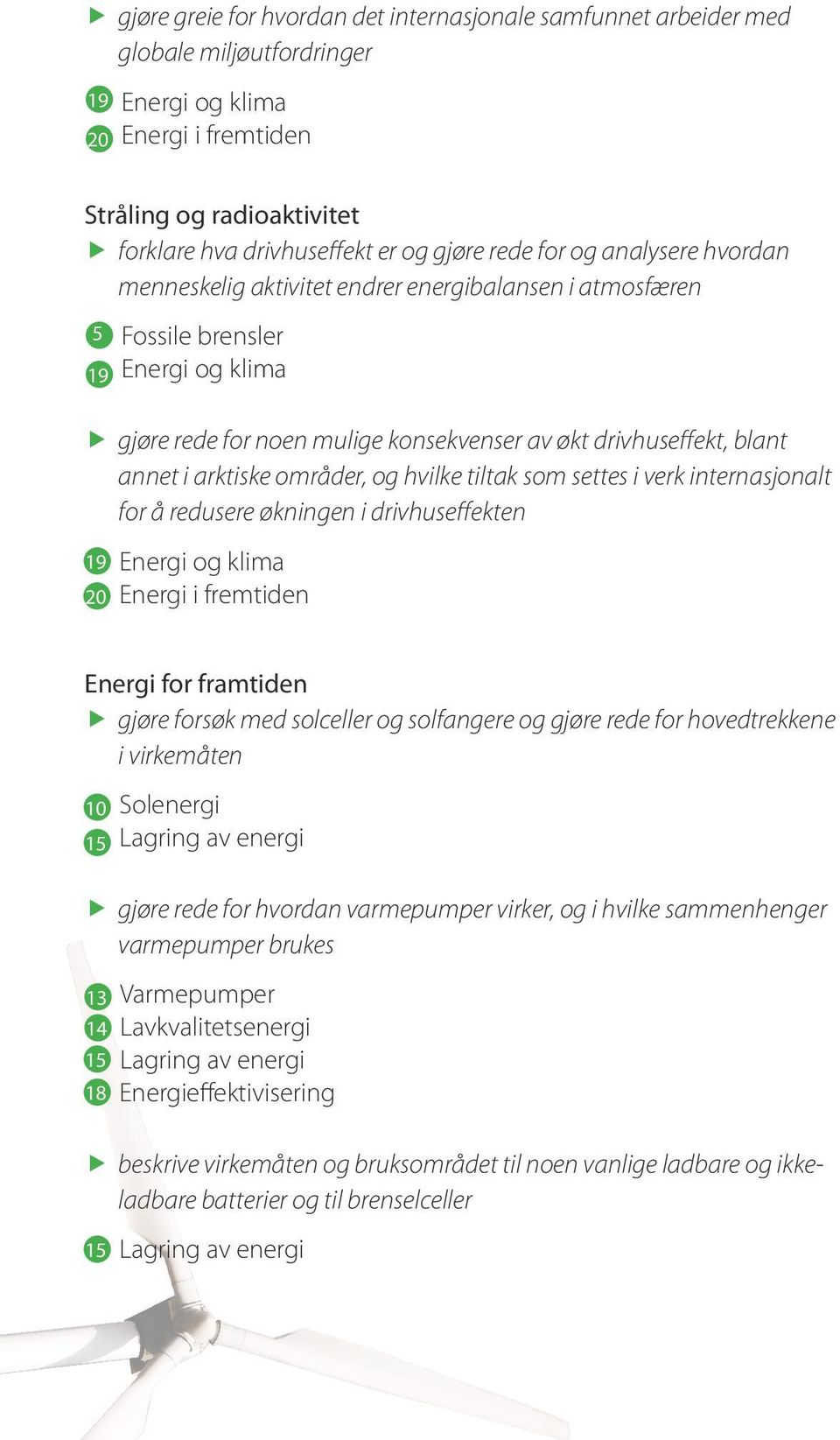 redusere økningen i drivhuseekten Energi for framtiden gjøre forsøk med solceller og solfangere og gjøre rede for hovedtrekkene i virkemåten 10 1 Solenergi Lagring av energi gjøre rede for hvordan