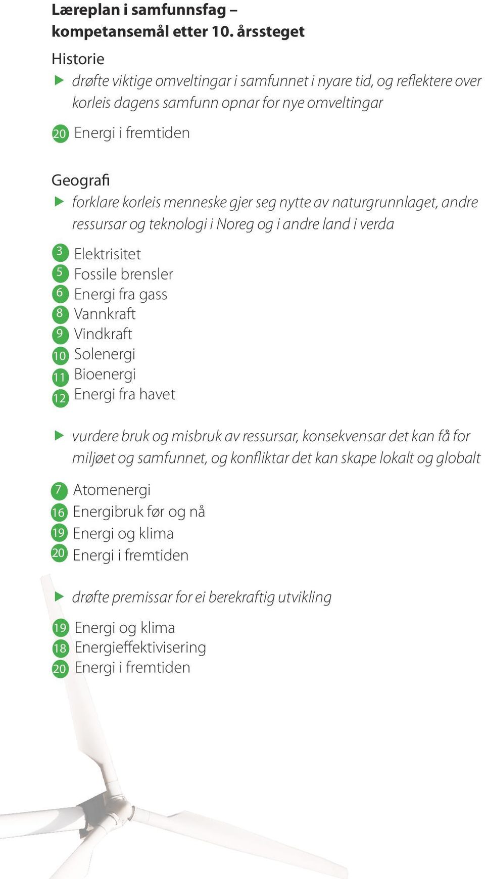 korleis menneske gjer seg nytte av naturgrunnlaget, andre ressursar og teknologi i Noreg og i andre land i verda 3 8 9 10 11 12 Elektrisitet Vannkraft