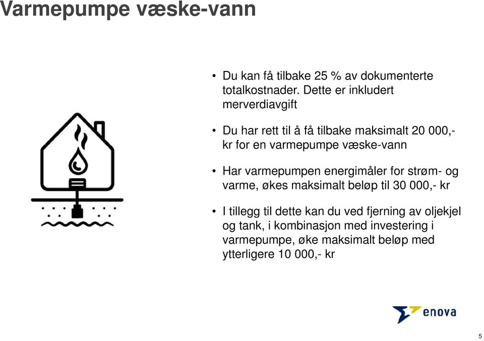 væske-vann Har varmepumpen energimåler for strøm- og varme, økes maksimalt beløp til 30 000,- kr I tillegg