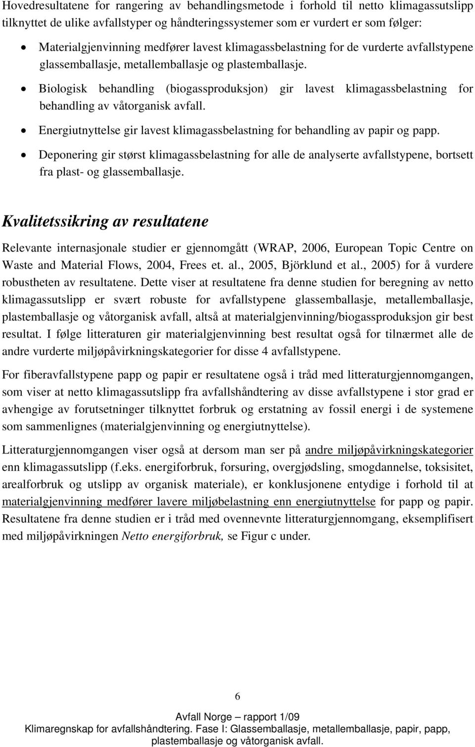 Biologisk behandling (biogassproduksjon) gir lavest klimagassbelastning for behandling av våtorganisk avfall. Energiutnyttelse gir lavest klimagassbelastning for behandling av papir og papp.