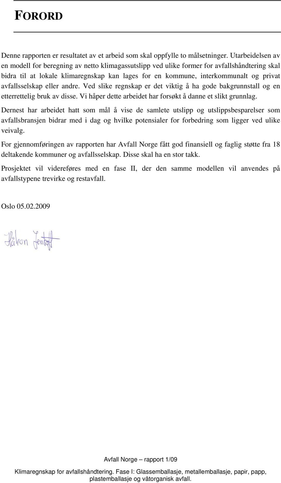 avfallsselskap eller andre. Ved slike regnskap er det viktig å ha gode bakgrunnstall og en etterrettelig bruk av disse. Vi håper dette arbeidet har forsøkt å danne et slikt grunnlag.