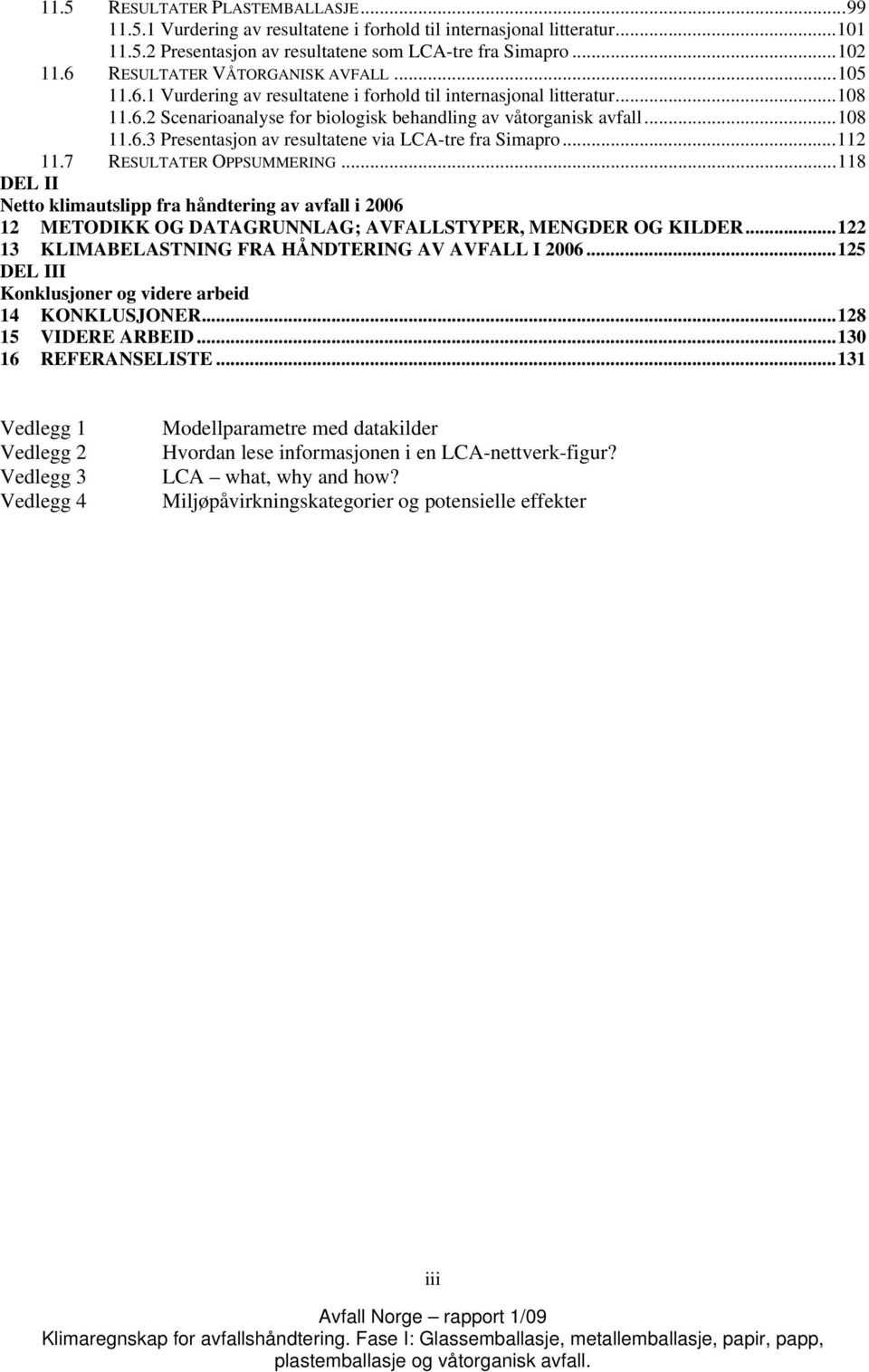 .. 112 11.7 RESULTATER OPPSUMMERING... 118 DEL II Netto klimautslipp fra håndtering av avfall i 2006 12 METODIKK OG DATAGRUNNLAG; AVFALLSTYPER, MENGDER OG KILDER.