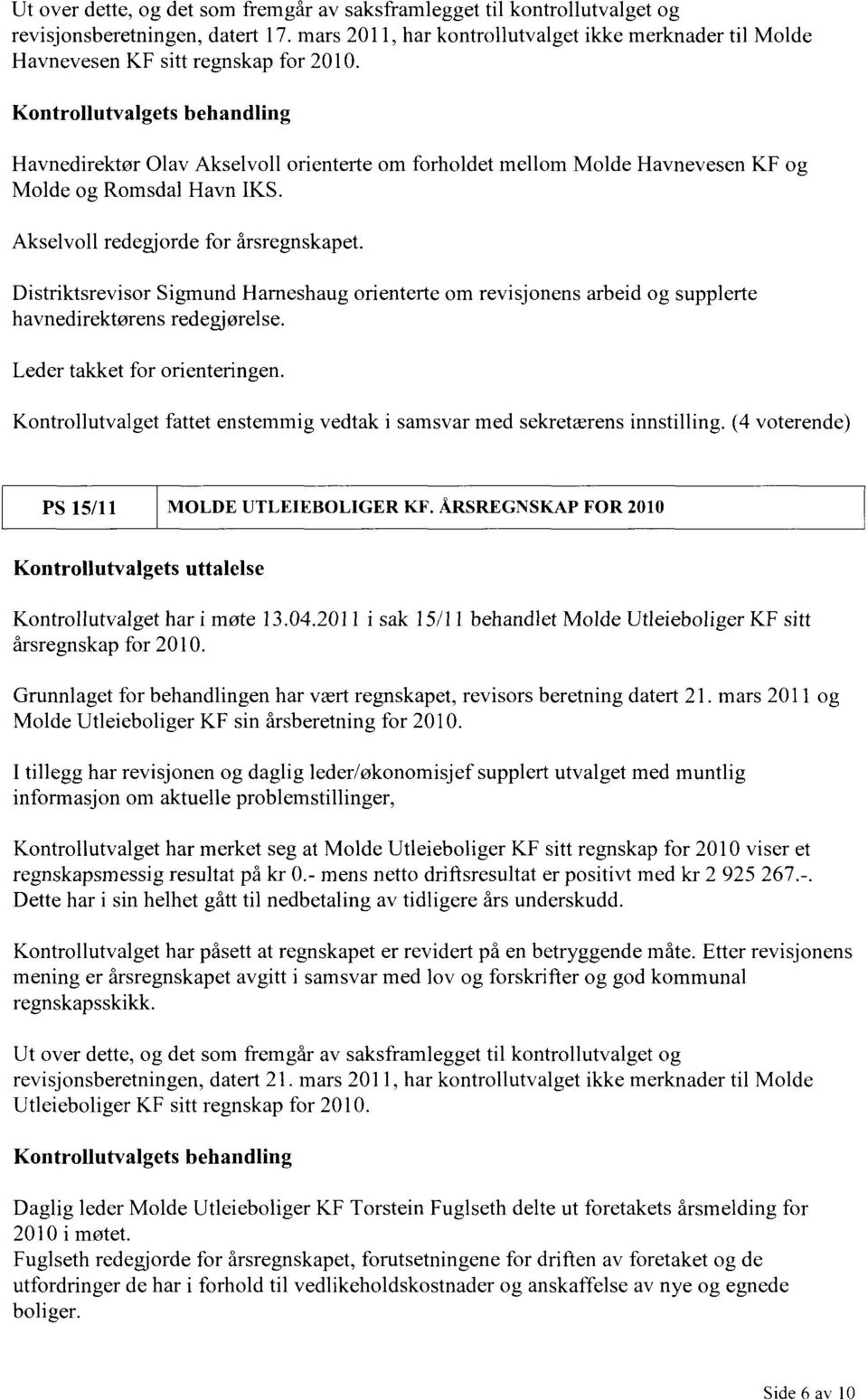 Kontrollutvalgets behandling Havnedirektør Olav Akselvoll orienterte om forholdet mellom Molde Havnevesen KF og Molde og Romsdal Havn IKS. Akselvoll redegjorde for årsregnskapet.