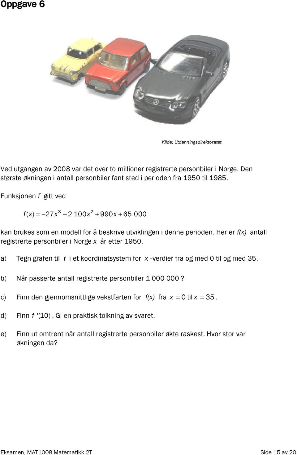 Funksjonen f gitt ved 3 f( x) 7x 100x 990x 65 000 kan brukes som en modell for å beskrive utviklingen i denne perioden. Her er f(x) antall registrerte personbiler i Norge x år etter 1950.