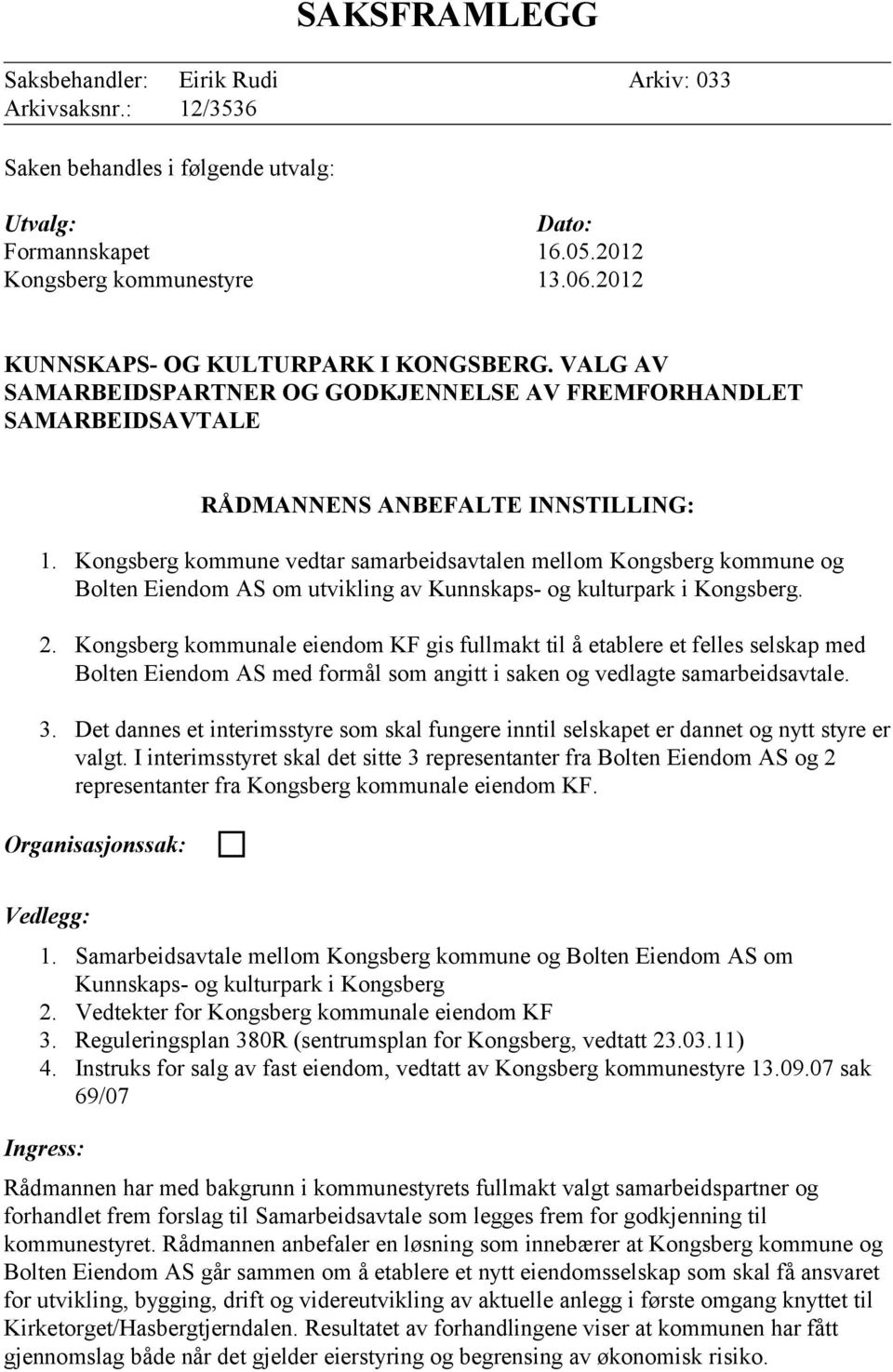 Kongsberg kommune vedtar samarbeidsavtalen mellom Kongsberg kommune og Bolten Eiendom AS om utvikling av Kunnskaps- og kulturpark i Kongsberg. 2.