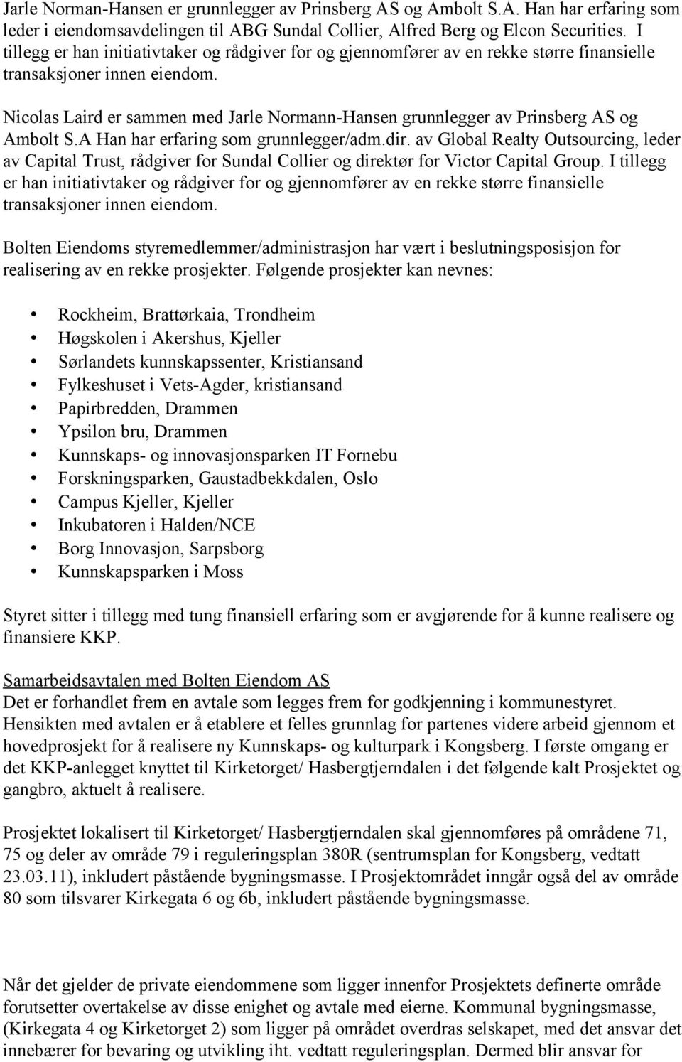 Nicolas Laird er sammen med Jarle Normann-Hansen grunnlegger av Prinsberg AS og Ambolt S.A Han har erfaring som grunnlegger/adm.dir.