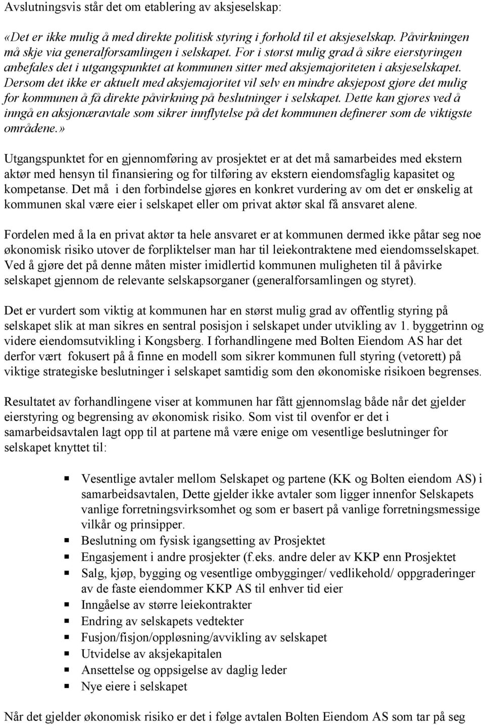 Dersom det ikke er aktuelt med aksjemajoritet vil selv en mindre aksjepost gjøre det mulig for kommunen å få direkte påvirkning på beslutninger i selskapet.