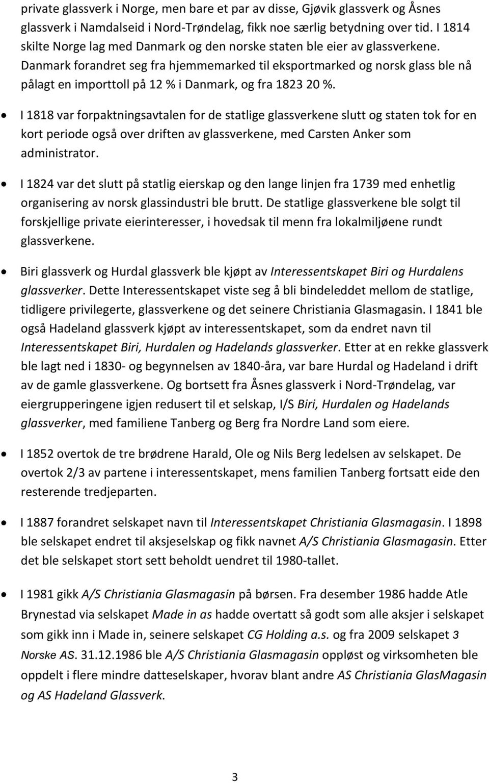 Danmark forandret seg fra hjemmemarked til eksportmarked og norsk glass ble nå pålagt en importtoll på 12 % i Danmark, og fra 1823 20 %.