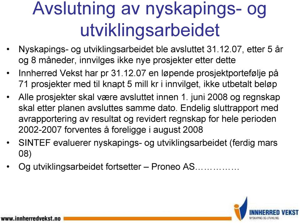 07 en løpende prosjektportefølje på 71 prosjekter med til knapt 5 mill kr i innvilget, ikke utbetalt beløp Alle prosjekter skal være avsluttet innen 1.