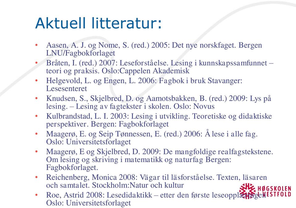 Oslo: Novus Kulbrandstad, L. I. 2003: Lesing i utvikling. Teoretiske og didaktiske perspektiver. Bergen: Fagbokforlaget Maagerø, E. og Seip Tønnessen, E. (red.) 2006: Å lese i alle fag.