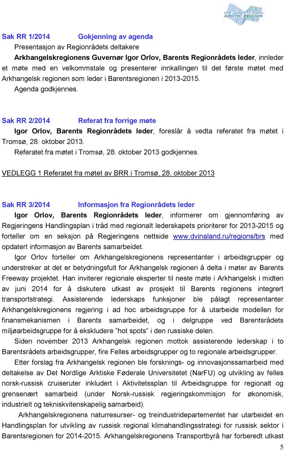 Sak RR 2/2014 Referat fra forrige møte Igor Orlov, Barents Regionrådets leder, foreslår å vedta referatet fra møtet i Tromsø, 28. oktober 2013. Referatet fra møtet i Tromsø, 28.