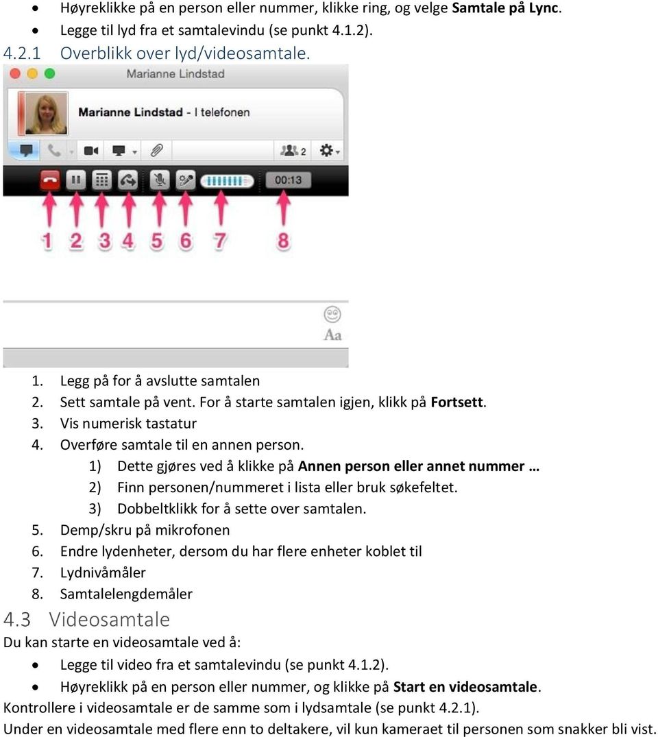1) Dette gjøres ved å klikke på Annen person eller annet nummer 2) Finn personen/nummeret i lista eller bruk søkefeltet. 3) Dobbeltklikk for å sette over samtalen. 5. Demp/skru på mikrofonen 6.
