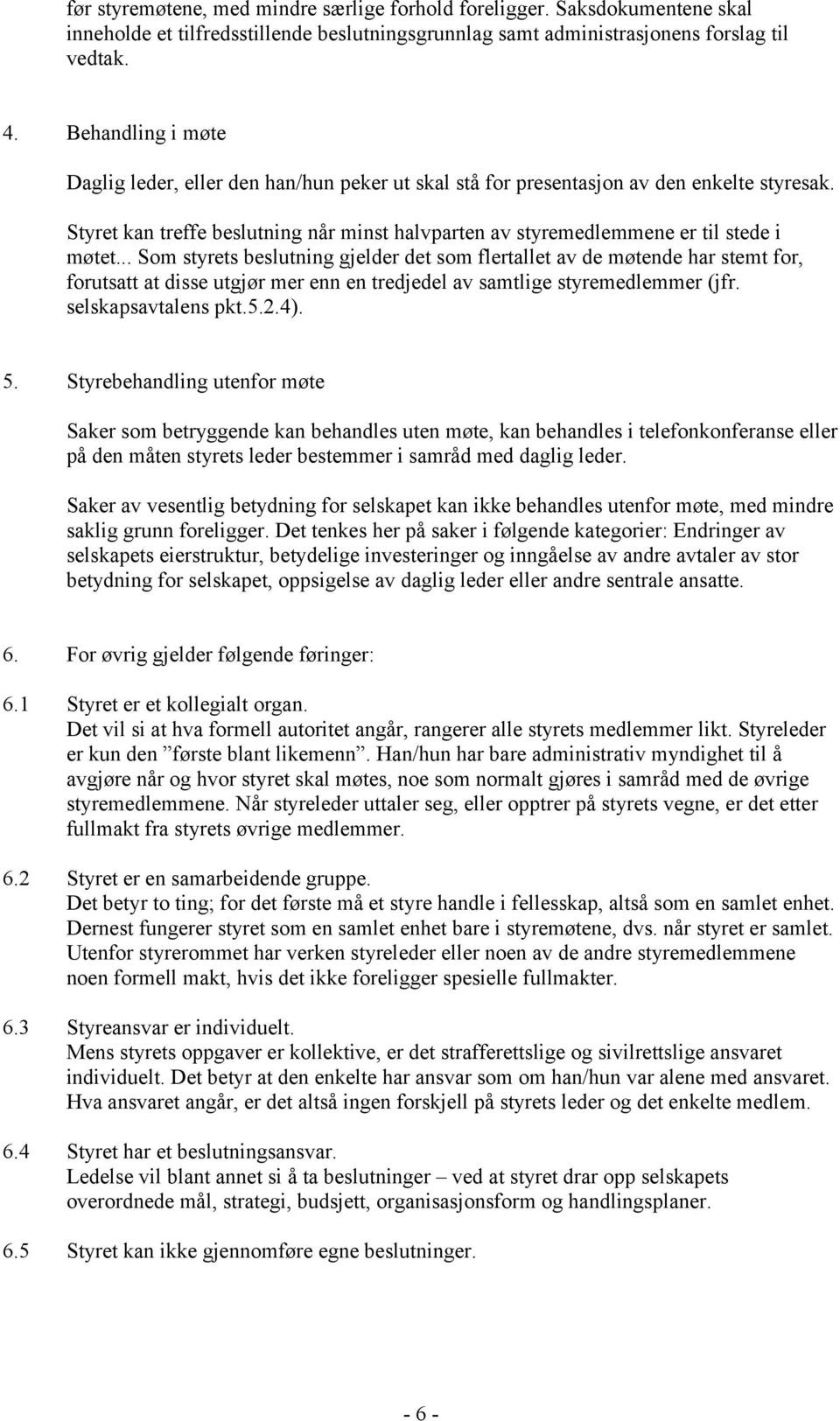 .. Som styrets beslutning gjelder det som flertallet av de møtende har stemt for, forutsatt at disse utgjør mer enn en tredjedel av samtlige styremedlemmer (jfr. selskapsavtalens pkt.5.2.4). 5.