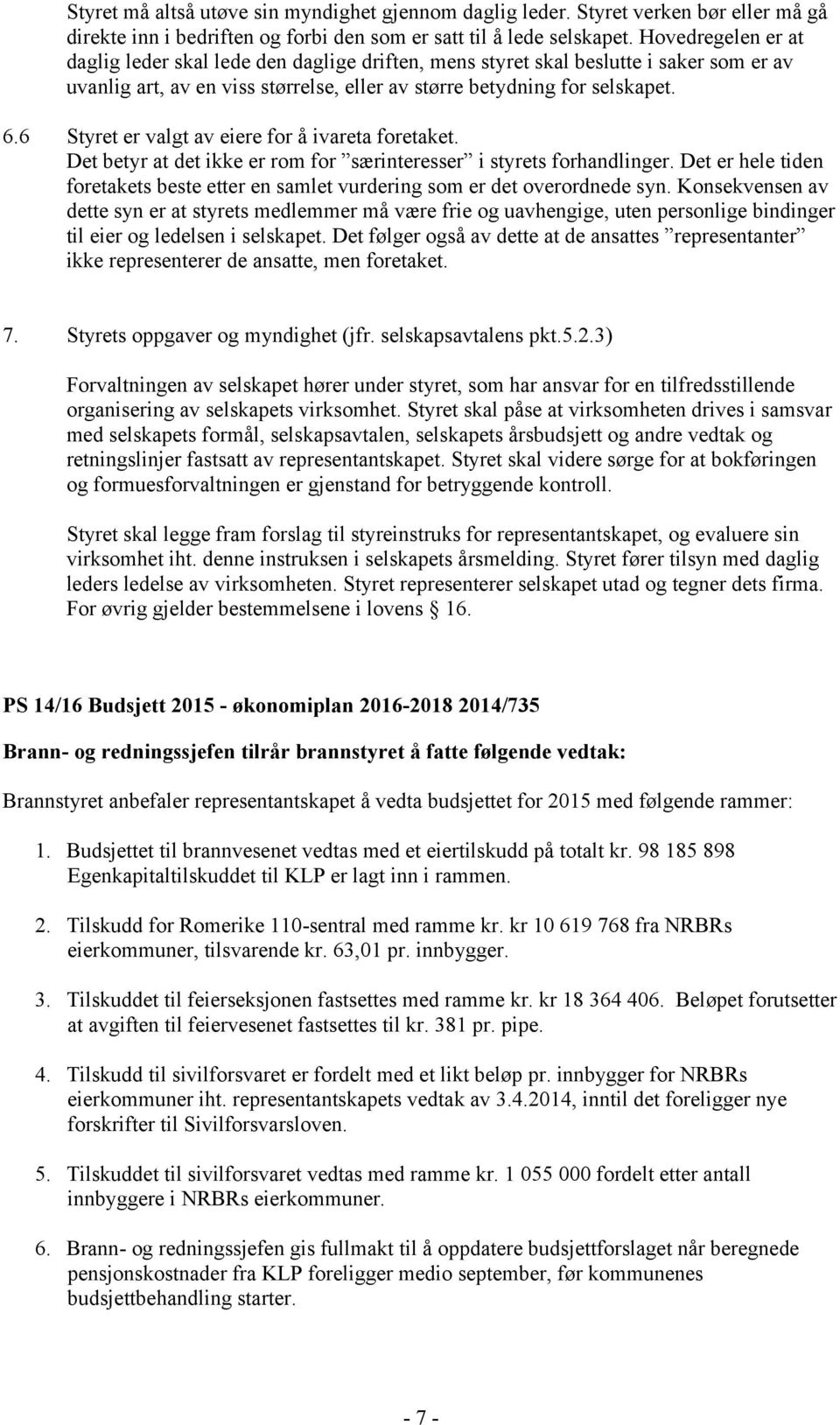 6 Styret er valgt av eiere for å ivareta foretaket. Det betyr at det ikke er rom for særinteresser i styrets forhandlinger.