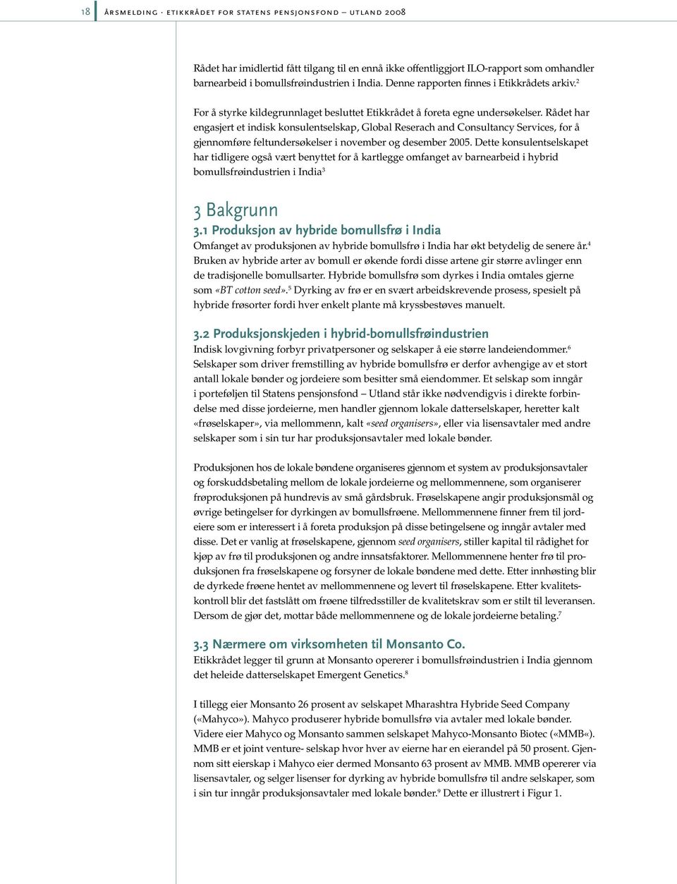 Rådet har engasjert et indisk konsulentselskap, Global Reserach and Consultancy Services, for å gjennomføre feltundersøkelser i november og desember 2005.