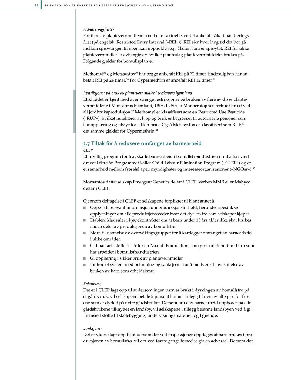 REI for ulike plantevernmidler er avhengig av hvilket planteslag plantevernmiddelet brukes på. Følgende gjelder for bomullsplanter: Methomyl 28 og Metasystox 29 har begge anbefalt REI på 72 timer.