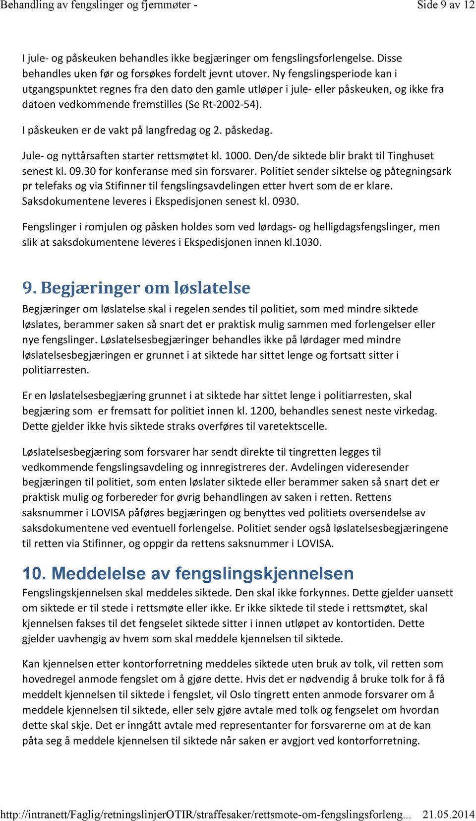 I påskeuken er de vakt på langfredag og 2. påskedag. Jule og nyttårsaften starter rettsmøtet kl. 1000. Den/de siktede blir brakt til Tinghuset senest kl. 09.30 for konferanse med sin forsvarer.