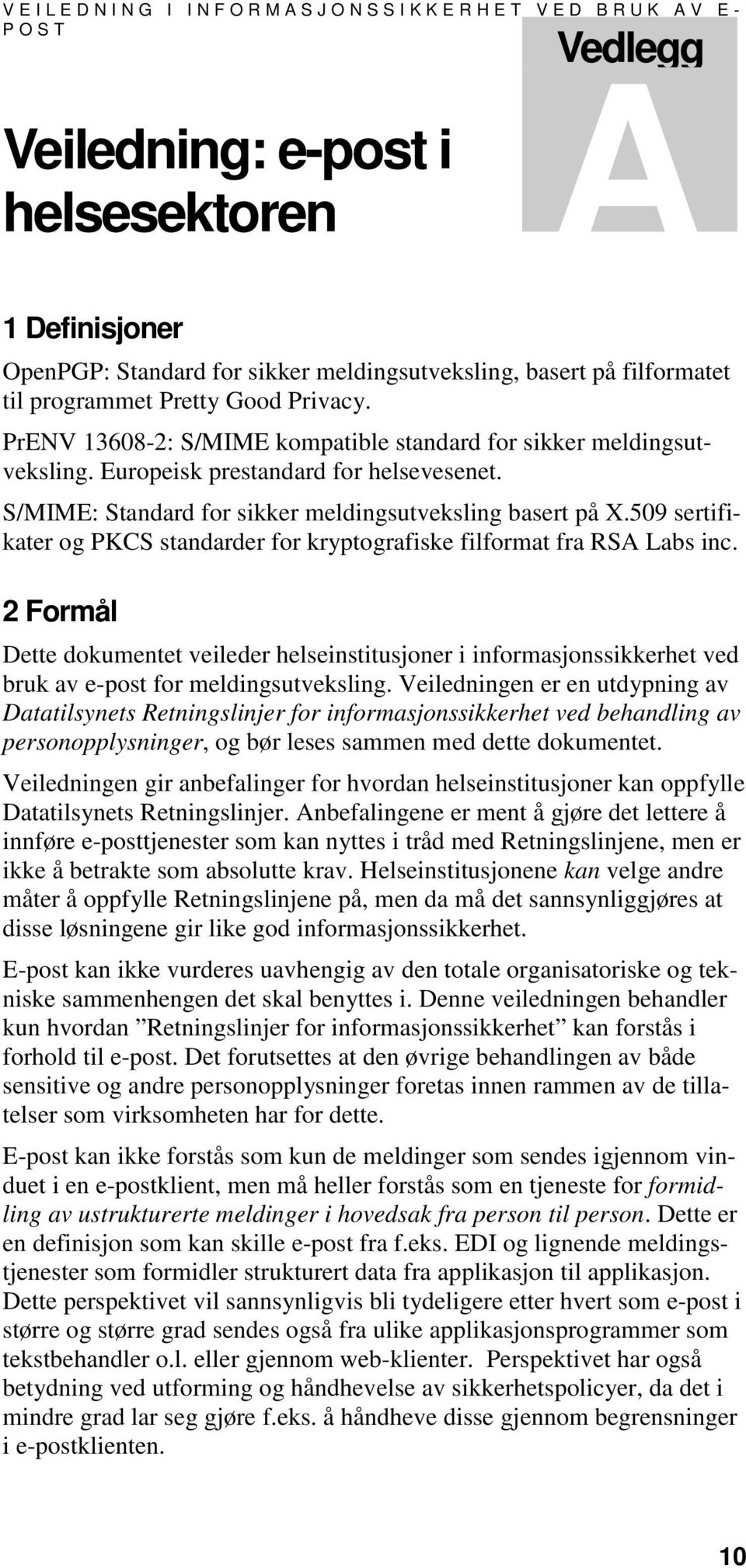 S/MIME: Standard for sikker meldingsutveksling basert på X.509 sertifikater og PKCS standarder for kryptografiske filformat fra RSA Labs inc.