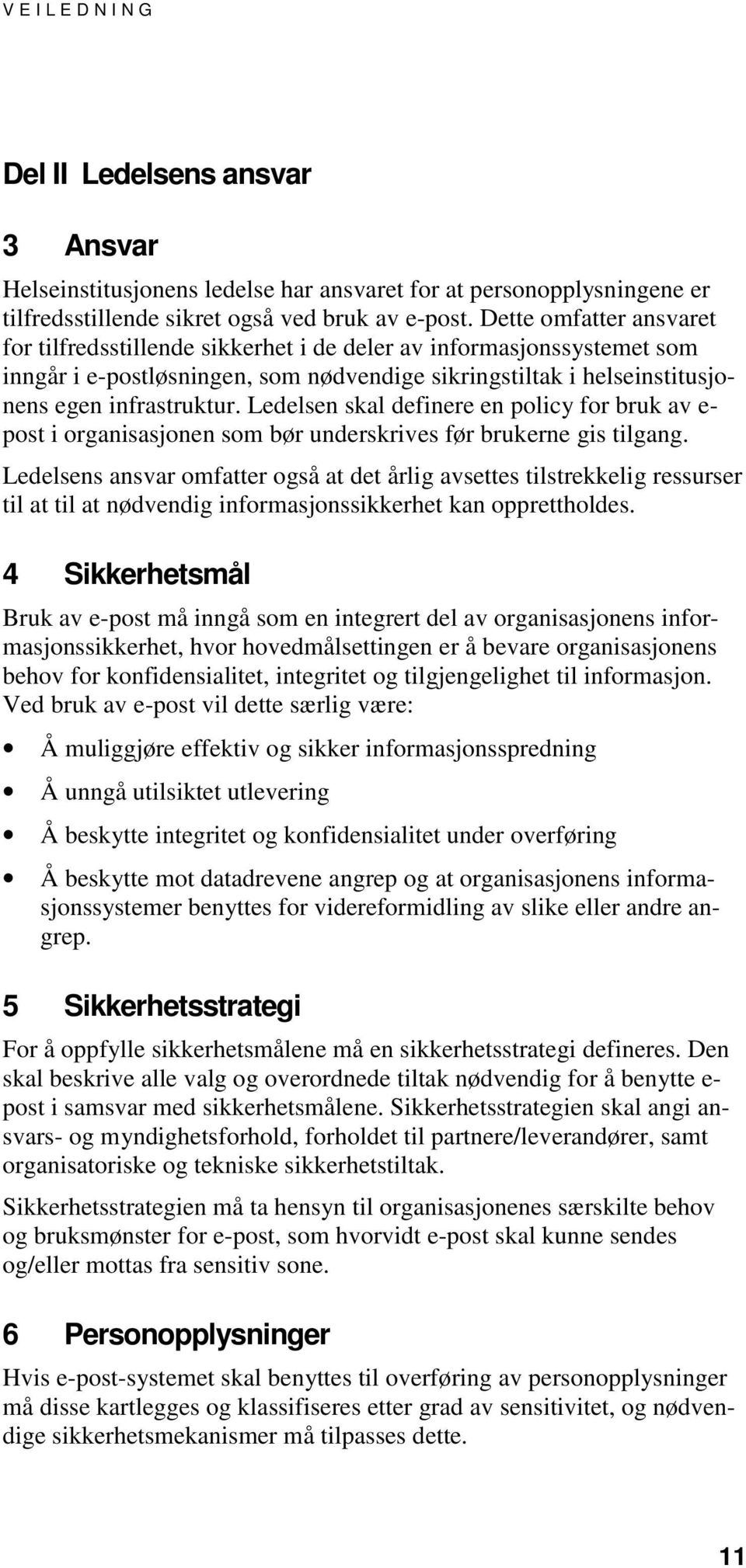 Ledelsen skal definere en policy for bruk av e- post i organisasjonen som bør underskrives før brukerne gis tilgang.