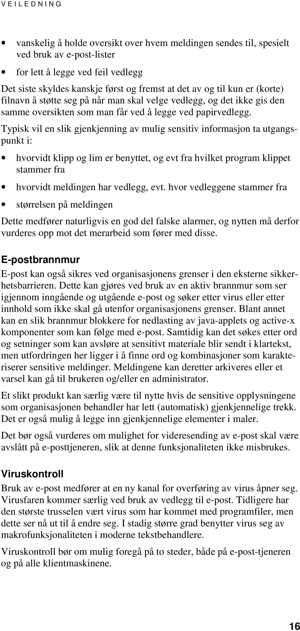 Typisk vil en slik gjenkjenning av mulig sensitiv informasjon ta utgangspunkt i: hvorvidt klipp og lim er benyttet, og evt fra hvilket program klippet stammer fra hvorvidt meldingen har vedlegg, evt.