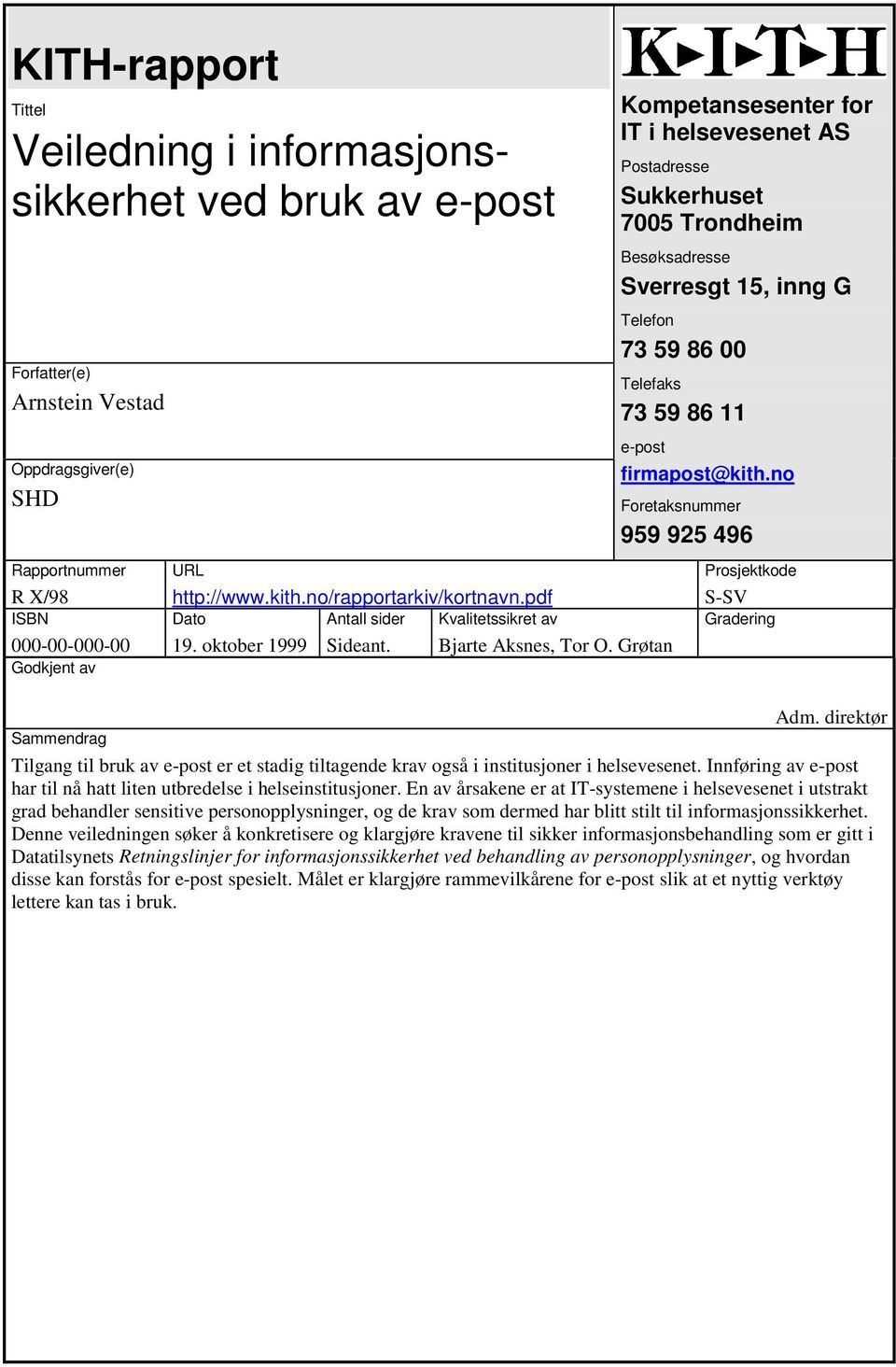 Grøtan Kompetansesenter for IT i helsevesenet AS Postadresse Sukkerhuset 7005 Trondheim Besøksadresse Sverresgt 15, inng G Telefon 73 59 86 00 Telefaks 73 59 86 11 e-post firmapost@kith.