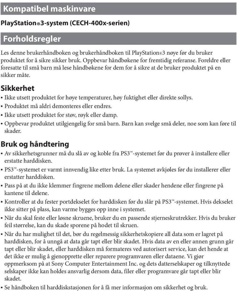 Sikkerhet ˎˎIkke utsett produktet for høye temperaturer, høy fuktighet eller direkte sollys. ˎˎProduktet må aldri demonteres eller endres. ˎˎIkke utsett produktet for støv, røyk eller damp.