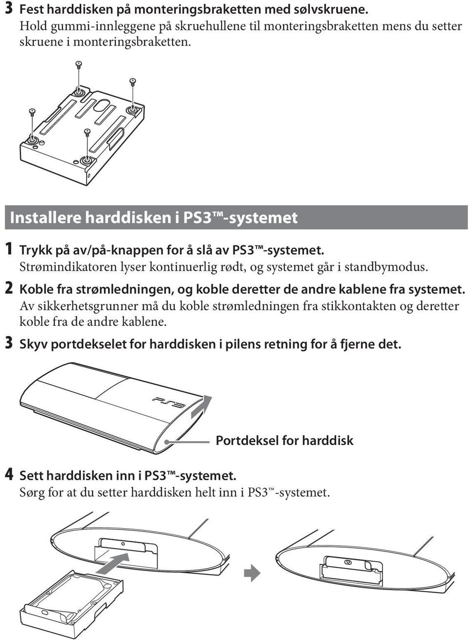 2 Koble fra strømledningen, og koble deretter de andre kablene fra systemet.