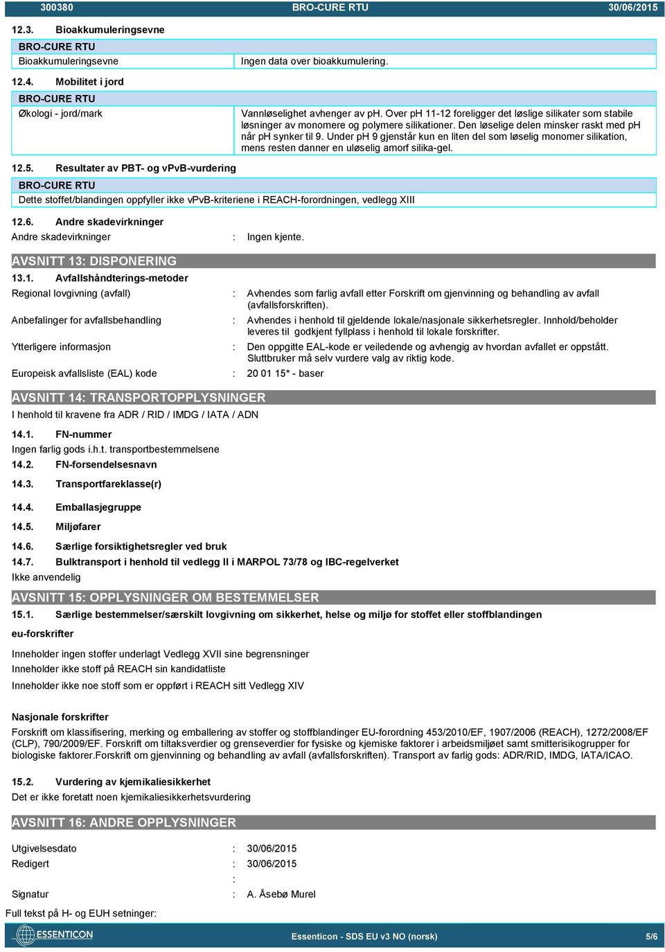 Under ph 9 gjenstår kun en liten del som løselig monomer silikation, mens resten danner en uløselig amorf silika-gel. 12.5.