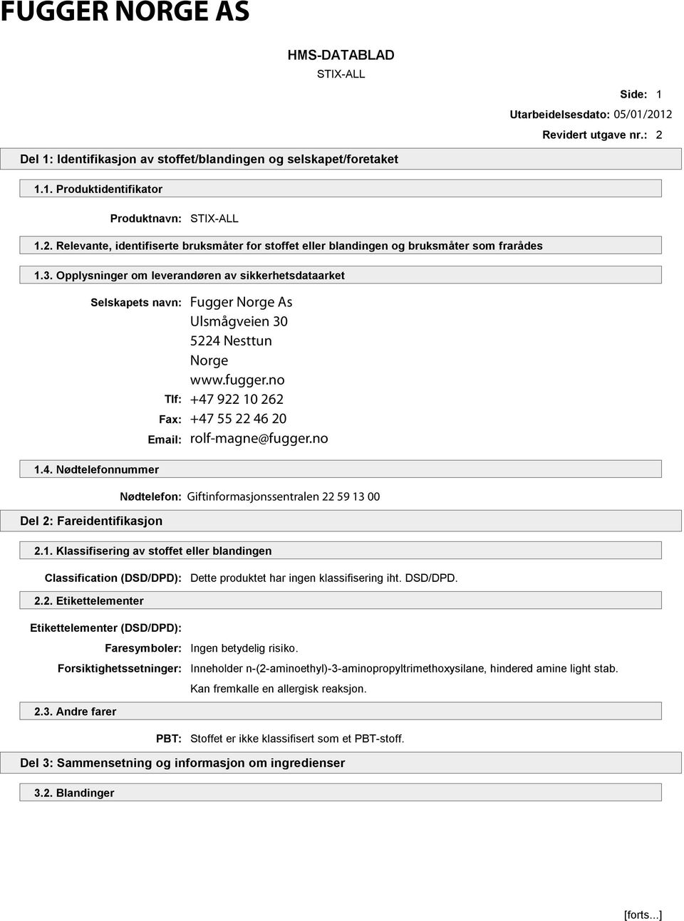 no +47 922 10 262 +47 55 22 46 20 rolf-magne@fugger.no 1.4. Nødtelefonnummer Nødtelefon: Giftinformasjonssentralen 22 59 13 00 Del 2: Fareidentifikasjon 2.1. Klassifisering av stoffet eller blandingen Classification (DSD/DPD): Dette produktet har ingen klassifisering iht.